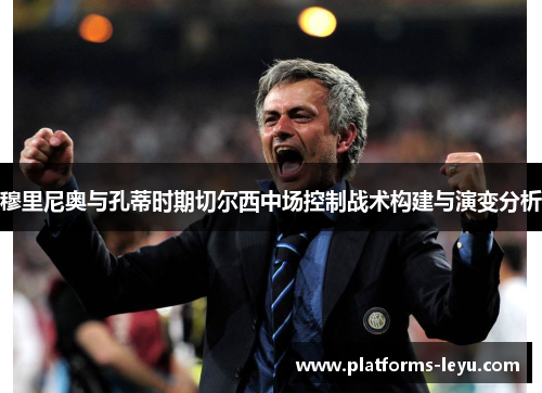 穆里尼奥与孔蒂时期切尔西中场控制战术构建与演变分析