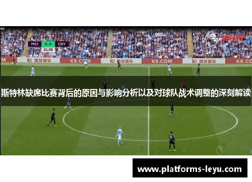 斯特林缺席比赛背后的原因与影响分析以及对球队战术调整的深刻解读