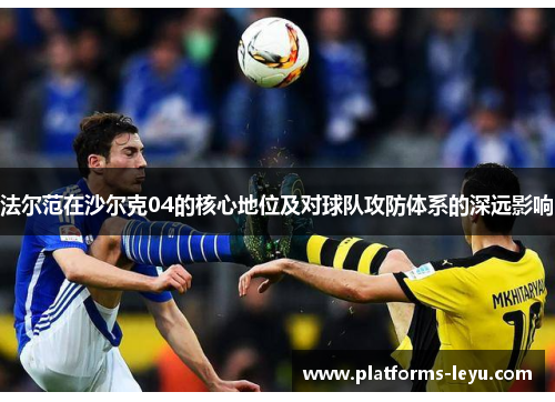 法尔范在沙尔克04的核心地位及对球队攻防体系的深远影响