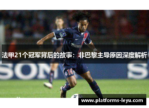 法甲21个冠军背后的故事：非巴黎主导原因深度解析