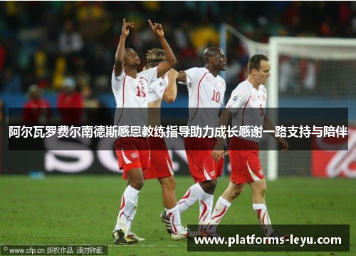 阿尔瓦罗费尔南德斯感恩教练指导助力成长感谢一路支持与陪伴