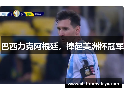 巴西力克阿根廷，捧起美洲杯冠军