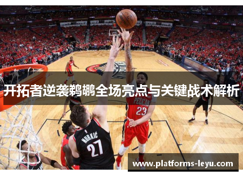 开拓者逆袭鹈鹕全场亮点与关键战术解析