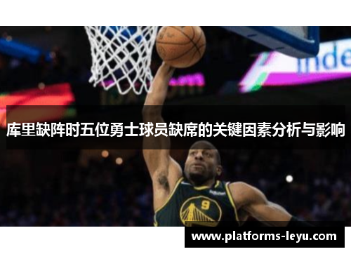 库里缺阵时五位勇士球员缺席的关键因素分析与影响